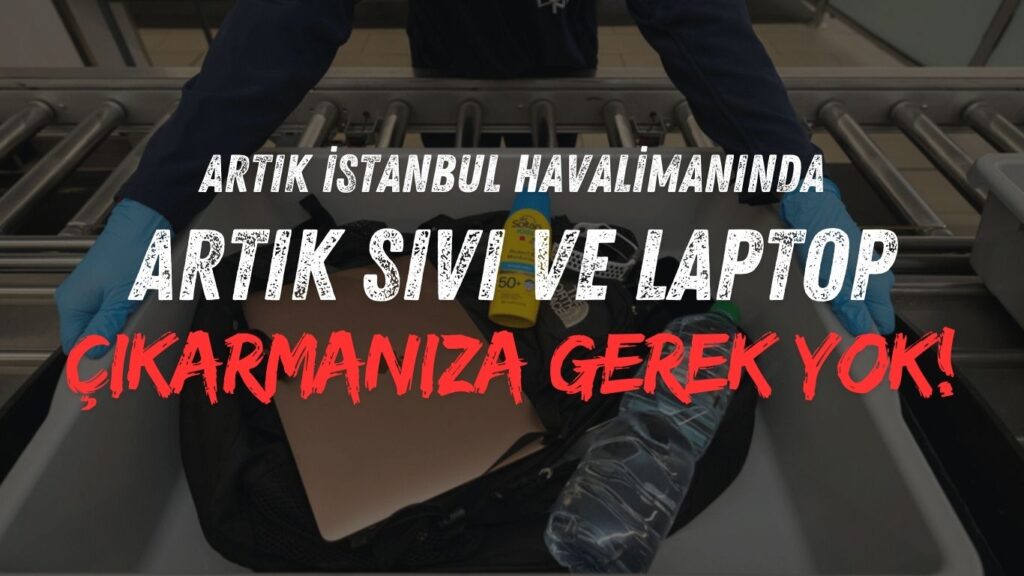 İstanbul Havalimanı: Sıvı – Laptop Çıkarmadan Hangi Kapılardan Geçilebilir?